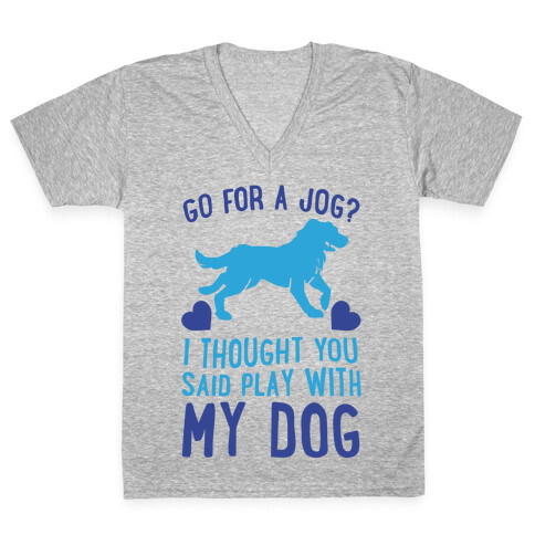 Go For A Jog? I Thought You Said Play With My Dog V-Neck Tee Shirt