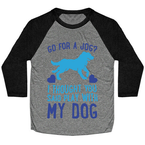 Go For A Jog? I Thought You Said Play With My Dog Baseball Tee