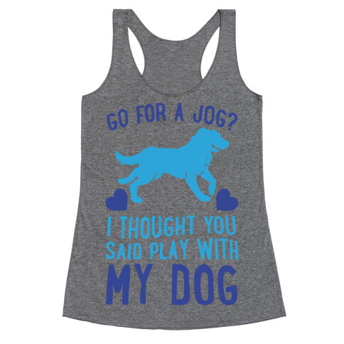 Go For A Jog? I Thought You Said Play With My Dog Racerback Tank Top