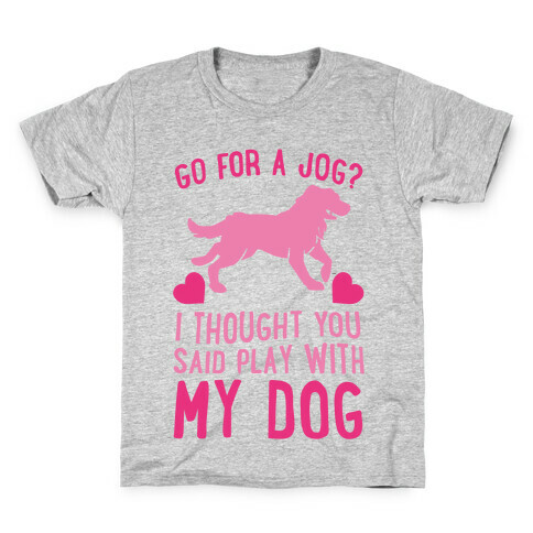 Go For A Jog? I Thought You Said Play With My Dog Kids T-Shirt