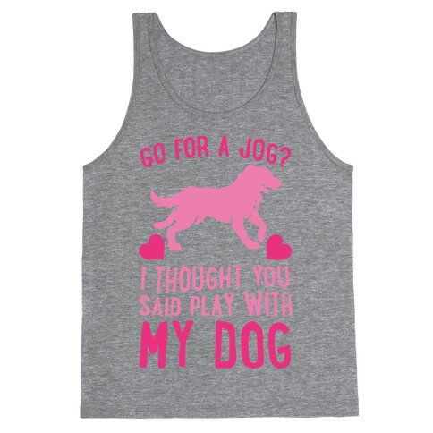 Go For A Jog? I Thought You Said Play With My Dog Tank Top