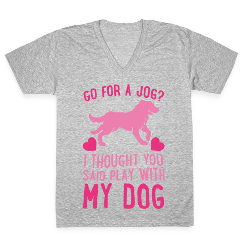 Go For A Jog? I Thought You Said Play With My Dog V-Neck Tee Shirt