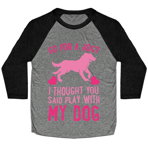 Go For A Jog? I Thought You Said Play With My Dog Baseball Tee