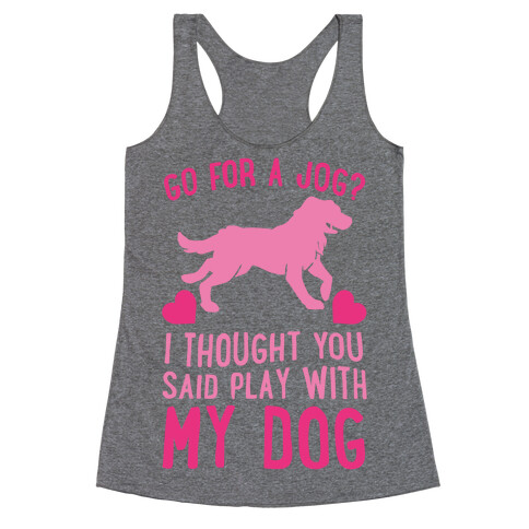 Go For A Jog? I Thought You Said Play With My Dog Racerback Tank Top