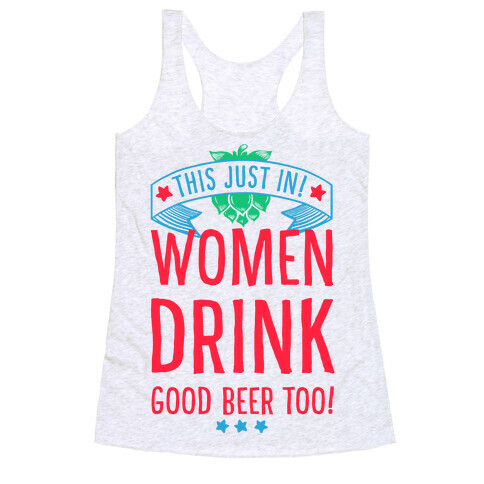 This Just In! Women Drink Good Beer Too! Racerback Tank Top