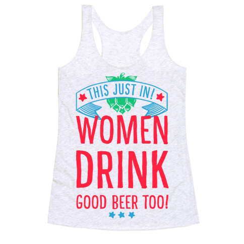 This Just In! Women Drink Good Beer Too! Racerback Tank Top