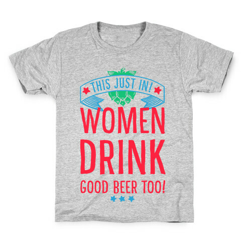 This Just In! Women Drink Good Beer Too! Kids T-Shirt