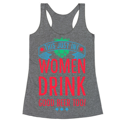 This Just In! Women Drink Good Beer Too! Racerback Tank Top