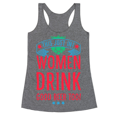 This Just In! Women Drink Good Beer Too! Racerback Tank Top