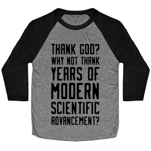 Thank God? Why Not Thank Years of Modern Scientific Advancement Baseball Tee