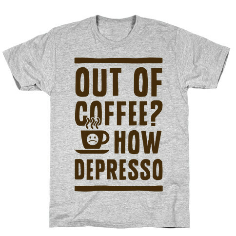 Out of Coffee? How Depresso T-Shirt