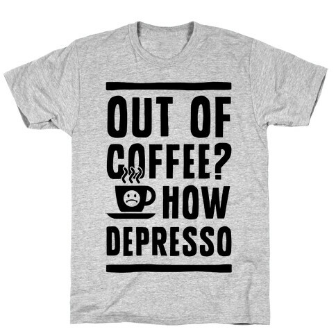 Out of Coffee? How Depresso T-Shirt