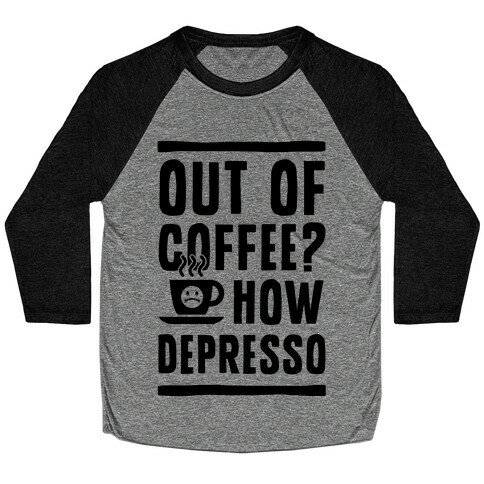 Out of Coffee? How Depresso Baseball Tee