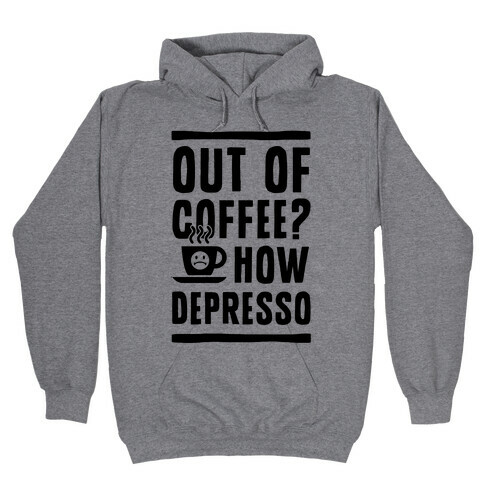 Out of Coffee? How Depresso Hooded Sweatshirt