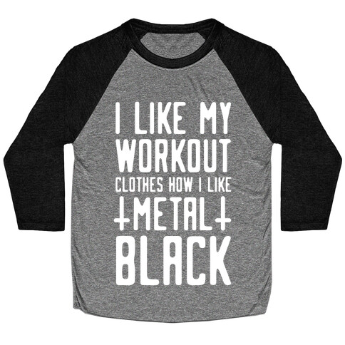 I Like My Workout Clothes How I Like My Metal. Black Baseball Tee