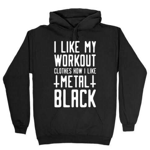 I Like My Workout Clothes How I Like My Metal. Black Hooded Sweatshirt