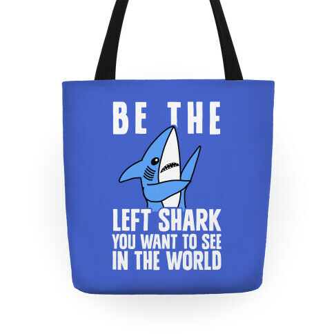 Be The Left Shark You Want To See In The World Tote