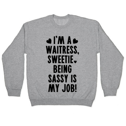 I'm A Waitress Sweetie, Being Sassy Is My Job Pullover