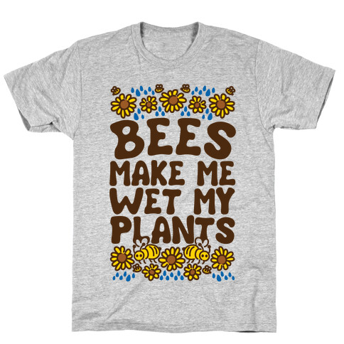Bees Make Me Wet My Plants T-Shirt