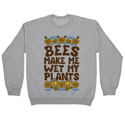 Bees Make Me Wet My Plants Pullover