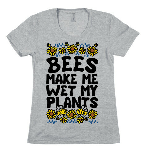 Bees Make Me Wet My Plants Womens T-Shirt
