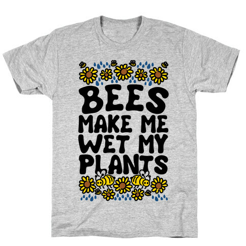 Bees Make Me Wet My Plants T-Shirt