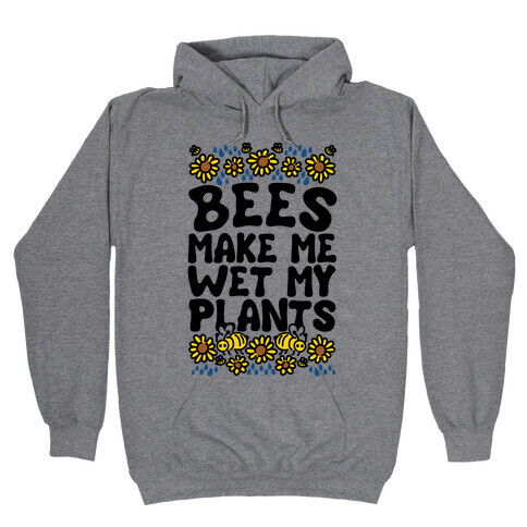 Bees Make Me Wet My Plants Hooded Sweatshirt