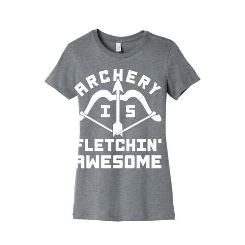 Archery Is Fletchin' Awesome Womens T-Shirt