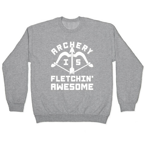 Archery Is Fletchin' Awesome Pullover