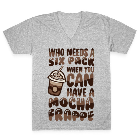 Who Needs A Six Pack When You Can Have A Mocha Frappe V-Neck Tee Shirt