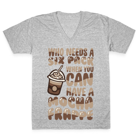 Who Needs A Six Pack When You Can Have A Mocha Frappe V-Neck Tee Shirt