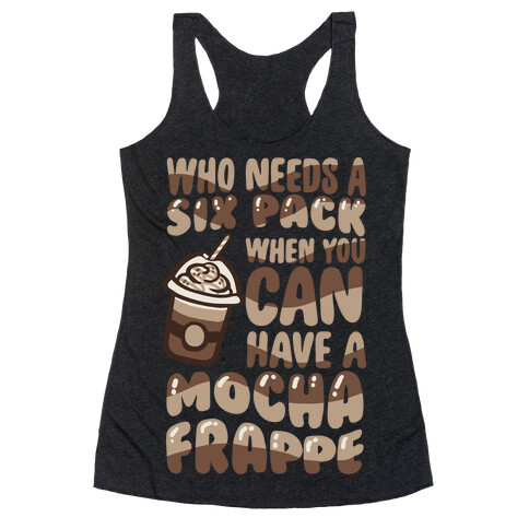 Who Needs A Six Pack When You Can Have A Mocha Frappe Racerback Tank Top