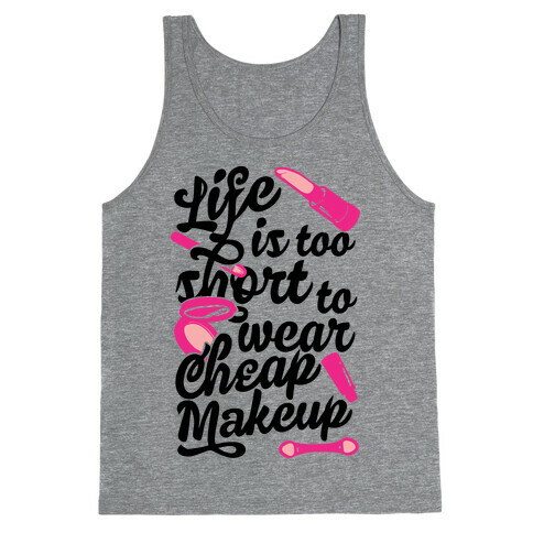 Life Is To Short Too Wear Cheap Makeup Tank Top