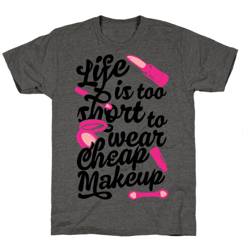 Life Is To Short Too Wear Cheap Makeup T-Shirt