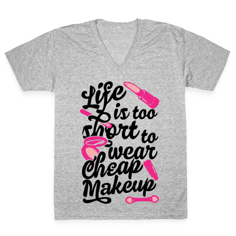 Life Is To Short Too Wear Cheap Makeup V-Neck Tee Shirt