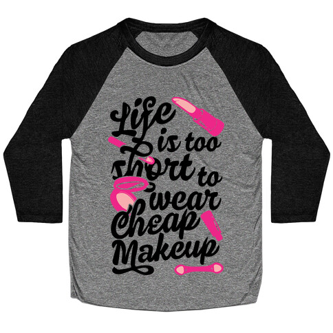 Life Is To Short Too Wear Cheap Makeup Baseball Tee