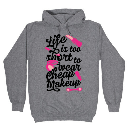 Life Is To Short Too Wear Cheap Makeup Hooded Sweatshirt