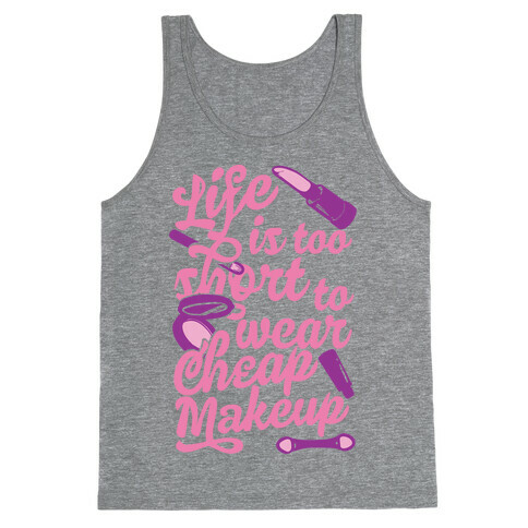 Life Is To Short Too Wear Cheap Makeup Tank Top