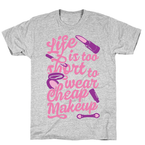 Life Is To Short Too Wear Cheap Makeup T-Shirt