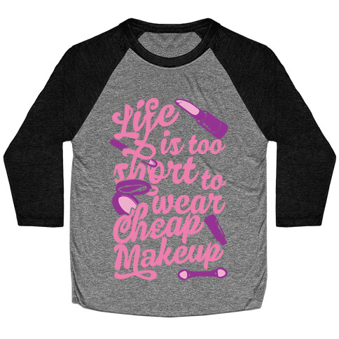 Life Is To Short Too Wear Cheap Makeup Baseball Tee