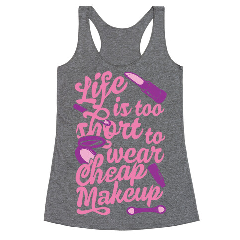 Life Is To Short Too Wear Cheap Makeup Racerback Tank Top
