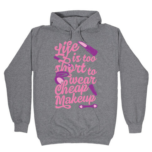 Life Is To Short Too Wear Cheap Makeup Hooded Sweatshirt