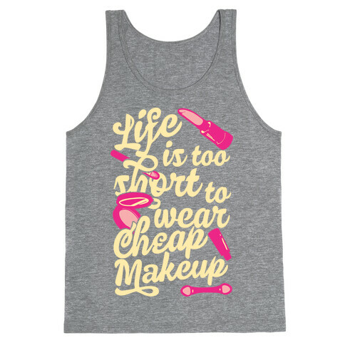 Life Is To Short Too Wear Cheap Makeup Tank Top