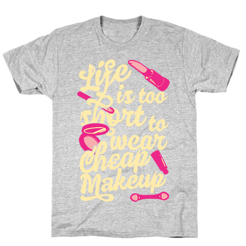 Life Is To Short Too Wear Cheap Makeup T-Shirt