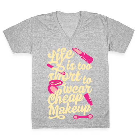 Life Is To Short Too Wear Cheap Makeup V-Neck Tee Shirt