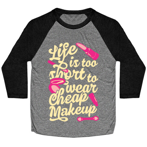 Life Is To Short Too Wear Cheap Makeup Baseball Tee