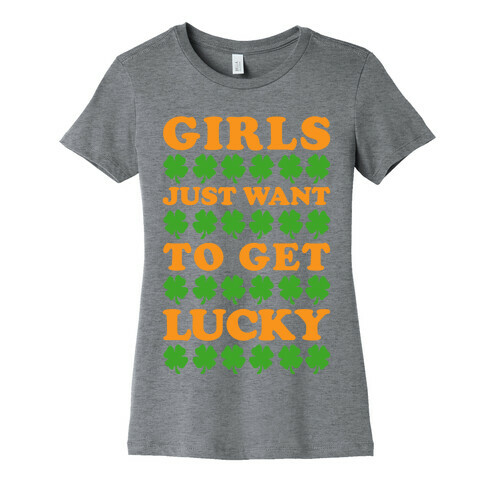 Girls Just Want To Get Lucky Womens T-Shirt