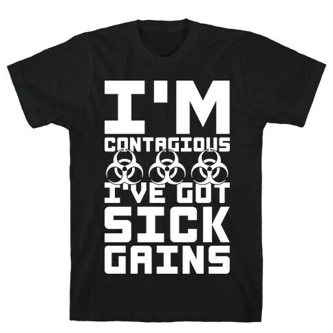 I'm Contagious I've Got Sick Gains T-Shirt