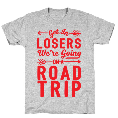 Get In Losers We're Going On A Road Trip T-Shirt