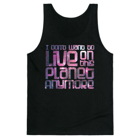 I Don't Want to Live On This Planet Anymore Tank Top